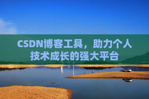 CSDN博客工具,助力个人技术成长的强大平台